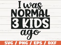 I Was Normal Three Kids Ago SVG, Cut File, Cricut, Commercial use