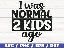I Was Normal Two Kids Ago SVG, Cut File, Cricut, Commercial use
