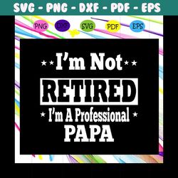 I'm not retired I'm a professional papa, papa svg, papa gift, papa life, papa shirt, best papa ever, papa superhero, gif