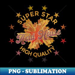 SUPER STAR - Acid House - High-Quality PNG Sublimation Download - Boost Your Success with this Inspirational PNG Download