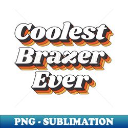 Coolest Brazer Ever - Stylish Sublimation Digital Download - Perfect for Personalization