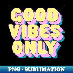Good Vibes Only by The Motivated Type in Blue Pink and Yellow - Professional Sublimation Digital Download - Perfect for Personalization