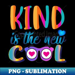 Kind is the new Cool Kindness - Be Kind - Instant Sublimation Digital Download - Perfect for Creative Projects
