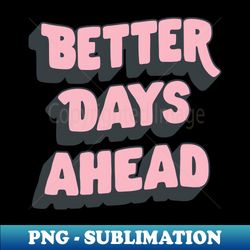 Better Days Ahead by The Motivated Type in Pink and Blue - Premium PNG Sublimation File - Bring Your Designs to Life