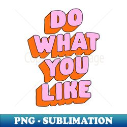 Do What You Like by The Motivated Type in Green Pink and Orange - Vintage Sublimation PNG Download - Unlock Vibrant Sublimation Designs
