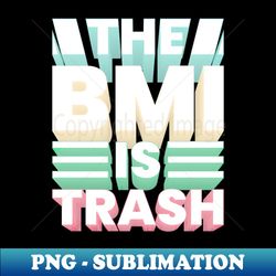 The BMI is trash - Elegant Sublimation PNG Download - Revolutionize Your Designs