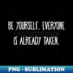 Be yourself everyone is already taken - Retro PNG Sublimation Digital Download - Defying the Norms