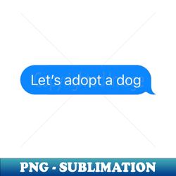 Adopt a Dog - Dog Lover - Decorative Sublimation PNG File - Fashionable and Fearless