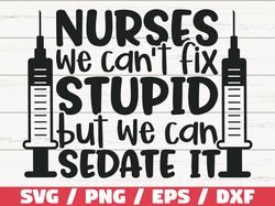 Nurses We Cant Fix Stupid But We Can Sedate It SVG, Cut File, Cricut, Commercial use