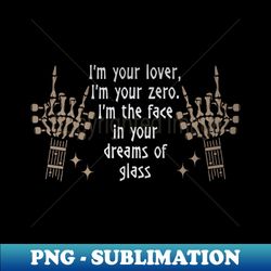 Im Your Lover Im Your Zero Im The Face In Your Dreams Of Glass Skeleton Hands - Elegant Sublimation PNG Download - Transform Your Sublimation Creations