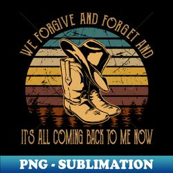 we forgive and forget and its all coming back to me now cowboys boots and hat vintage quotes - exclusive png sublimation download - vibrant and eye-catching typography