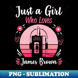 Just A Girl Who Loves James Brown Retro Vintage - Vintage Sublimation PNG Download - Fashionable and Fearless