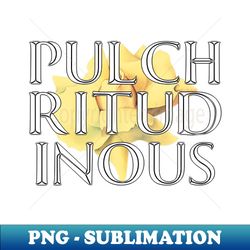 Pulchritudinous Beautiful - Special Edition Sublimation PNG File - Stunning Sublimation Graphics