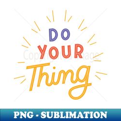 Do your thing - High-Quality PNG Sublimation Download - Perfect for Sublimation Mastery