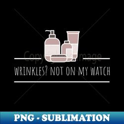 wrinkles not on my watch - Unique Sublimation PNG Download - Vibrant and Eye-Catching Typography