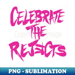 Celebrate the rejects Pink - Special Edition Sublimation PNG File - Stunning Sublimation Graphics
