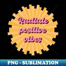 Radiate Positive Vibes with this Stunning Design - Special Edition Sublimation PNG File - Unlock Vibrant Sublimation Designs