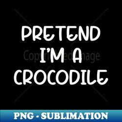 Pretend Im a Crocodile - Artistic Sublimation Digital File - Defying the Norms