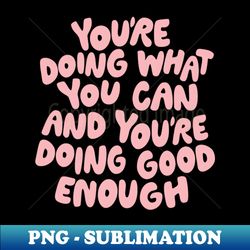 Youre Doing What You Can and Youre Doing Enough by The Motivated Type in Blue and Pink - Sublimation-Ready PNG File - Defying the Norms
