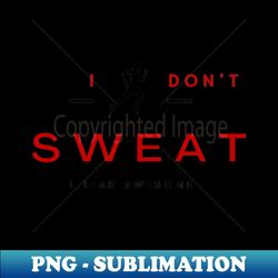 I dont sweat I leak awesome gym bodybuilding motivation - Instant Sublimation Digital Download - Perfect for Sublimation Art