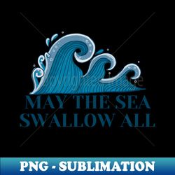 May the Sea Swallow All - Vintage Sublimation PNG Download - Stunning Sublimation Graphics