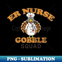 ER Nurse Gobble Squad Funny Thanksgiving - PNG Sublimation Digital Download - Unleash Your Inner Rebellion