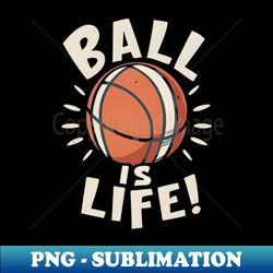 ball is life - high-quality png sublimation download - perfect for sublimation mastery