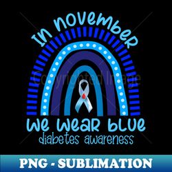 In November We Wear Blue Diabetes Awareness Month - Special Edition Sublimation PNG File - Perfect for Sublimation Art