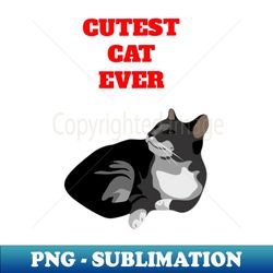 Cutest cat ever - Special Edition Sublimation PNG File - Unlock Vibrant Sublimation Designs