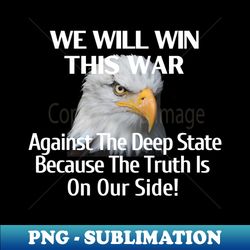 We Will Win This War Against The Deep State Because Truth Is On Our Side - Decorative Sublimation PNG File - Vibrant and Eye-Catching Typography