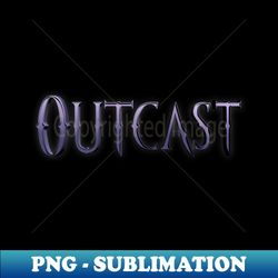 Outcast - Sublimation-Ready PNG File - Enhance Your Apparel with Stunning Detail