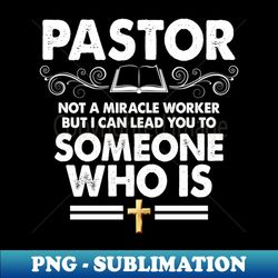 Pastor not a miracle worker but can lead you to so - PNG Transparent Digital Download File for Sublimation - Perfect for Sublimation Art