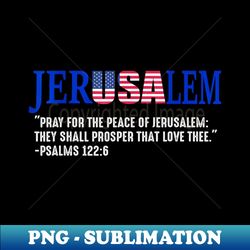 JERUSALEM Pray For the Peace Of Jerusalem US Israel Flag T-Shirt - PNG Transparent Sublimation File - Fashionable and Fearless