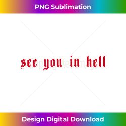 See You In Hell - Aesthetic Grunge Satan Gothic Occult Goth - Contemporary PNG Sublimation Design - Infuse Everyday with a Celebratory Spirit
