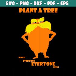 Plant A Tree Which Everyone Needs Svg, Dr Seuss Svg, Planting Tree Sv,g The Lorax Svg, Dr Seuss Lorax, Lorax Svg, Dr Seu
