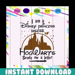 I am a disney princess unless hogwarts sends me a letter, hogwarts, hogwarts svg, hogwarts express, hogwarts houses,tren