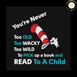 Youre Never Too Old To Read To A Child Svg, Dr Seuss Svg, Cat In The Hat Svg, Dr Seuss Quotes, Book Quote Svg, Dr Seuss