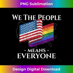 We The People Means Everyone LGBTQ LGBT Gay Pride Support - Sleek Sublimation PNG Download - Spark Your Artistic Genius