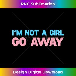 I'm Not A Girl Go Away Transgender Trans LGBTQ Human Pride - Bohemian Sublimation Digital Download - Infuse Everyday with a Celebratory Spirit