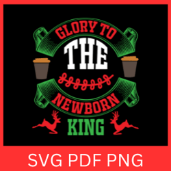 Glory to the Newborn King SVG, Newborn King Svg, Christmas Svg, Jesus Svg, Christian Christmas Svg, Holidays Svg