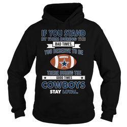 Dallas Cowboys If you stand by them during the bad times Hoodie