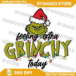 Feeling Extra Grinch Today PNG, Merry Christmas Png, Green Monster Png, Mean Green One Png, Funny Christmas Png, Christm