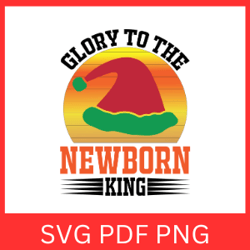Glory To The Newborn king Svg, Christmas Svg, Jesus Svg, Christian Christmas Svg, Holidays Svg, Christmas Clipart