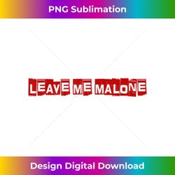 Leave Me Malone funny trending me - Sophisticated PNG Sublimation File - Spark Your Artistic Genius