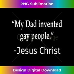 My Dad Invented Gay People Jesus Christ Quote F - Minimalist Sublimation Digital File - Access the Spectrum of Sublimation Artistry