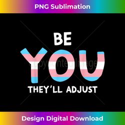 Be You They'll Adjust Trans Rights Are Human Rights - Innovative PNG Sublimation Design - Elevate Your Style with Intricate Details