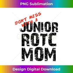 Don't Mess with a JROTC Mom for Mothers of Junior RO - Bespoke Sublimation Digital File - Animate Your Creative Concepts