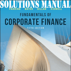 SOLUTIONS MANUAL for Fundamentals of Corporate Finance, 5th Edition by Robert Parrino, David Kidwell, Bates & Gillan.