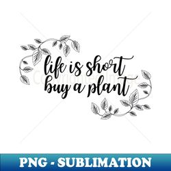 Life Is Short Buy A Plant For Plant Lover - Retro PNG Sublimation Digital Download - Fashionable and Fearless
