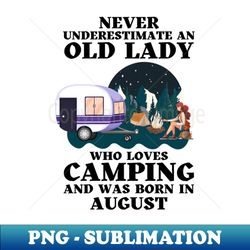 Never Underestimate An Old Lady Who Loves Camping and was born in August - Special Edition Sublimation PNG File - Perfect for Personalization